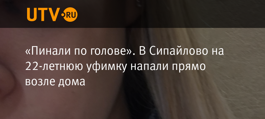 «Пинали по голове» В Сипайлово на 22-летнюю уфимку напали прямо возле