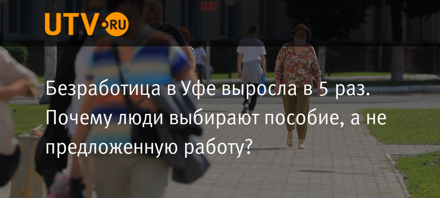 Безработица в Уфе выросла в 5 раз Почему люди выбирают пособие, а не