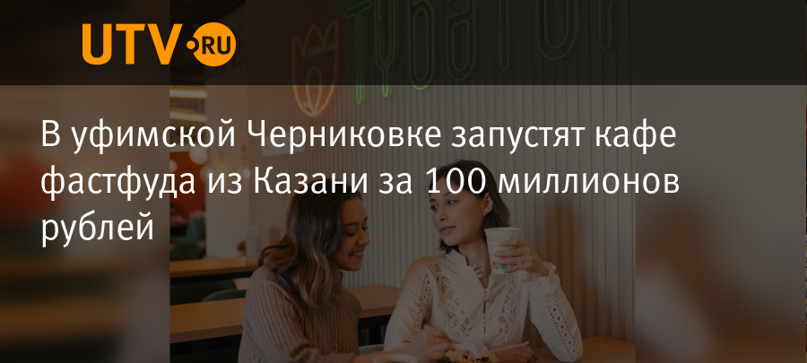 В уфимской Черниковке запустят кафе фастфуда из Казани за 100 миллионов