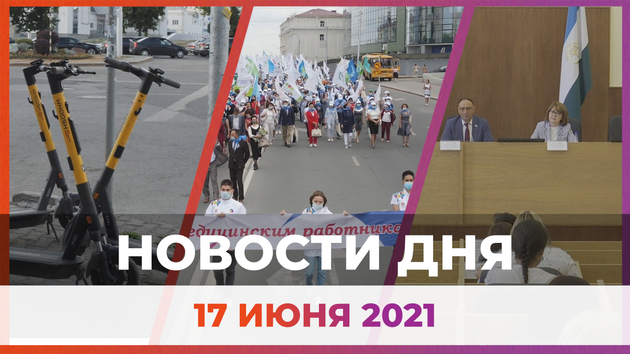 Новости Уфы и Башкирии 17.06.21: закон о электросамокатах, парад медиков и туристы